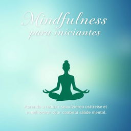 A visually appealing e-book cover featuring the title "Mindfulness para iniciantes" prominently at the top in elegant, calming typography, with the subtitle "Aprenda a reduzir seu estresse e melhorar sua saúde mental" placed below in slightly smaller font