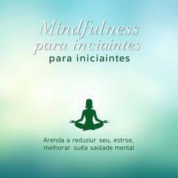 A visually appealing e-book cover featuring the title "Mindfulness para iniciantes" prominently at the top in elegant, calming typography, with the subtitle "Aprenda a reduzir seu estresse e melhorar sua saúde mental" placed below in slightly smaller font