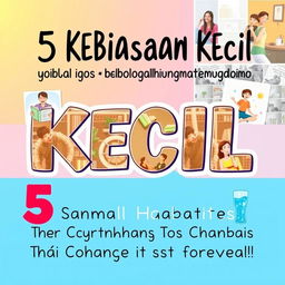 An engaging motivational poster featuring the phrase "5 Kebiasaan Kecil yang Bisa Mengubah Hidupmu Selamanya!" (5 Small Habits That Can Change Your Life Forever!) in an attractive, bold font