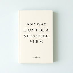 A minimal and classy book cover featuring the title 'ANYWAY DONT BE A STRANGER TO ME' prominently displayed in an elegant serif font at the center