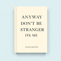 A minimal and classy book cover featuring the title 'ANYWAY DONT BE A STRANGER TO ME' prominently displayed in an elegant serif font at the center