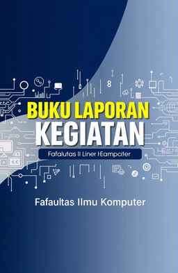 A visually engaging cover page for a report titled 'Buku Laporan Kegiatan Fakultas Ilmu Komputer'