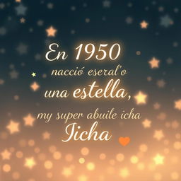 Create a heartwarming image featuring a starry background with the text in elegant, stylish font: 'En 1950 nació una estrella, mi super abuela Icha ❣️'