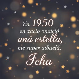 Create a heartwarming image featuring a starry background with the text in elegant, stylish font: 'En 1950 nació una estrella, mi super abuela Icha ❣️'