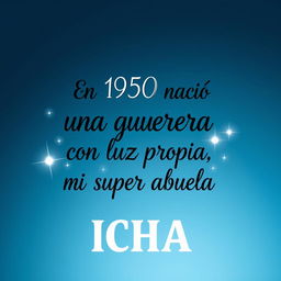 An inspiring image featuring the phrase in bold, elegant script: 'En 1950 nació una guerrera con luz propia, mi super abuela ICHA'