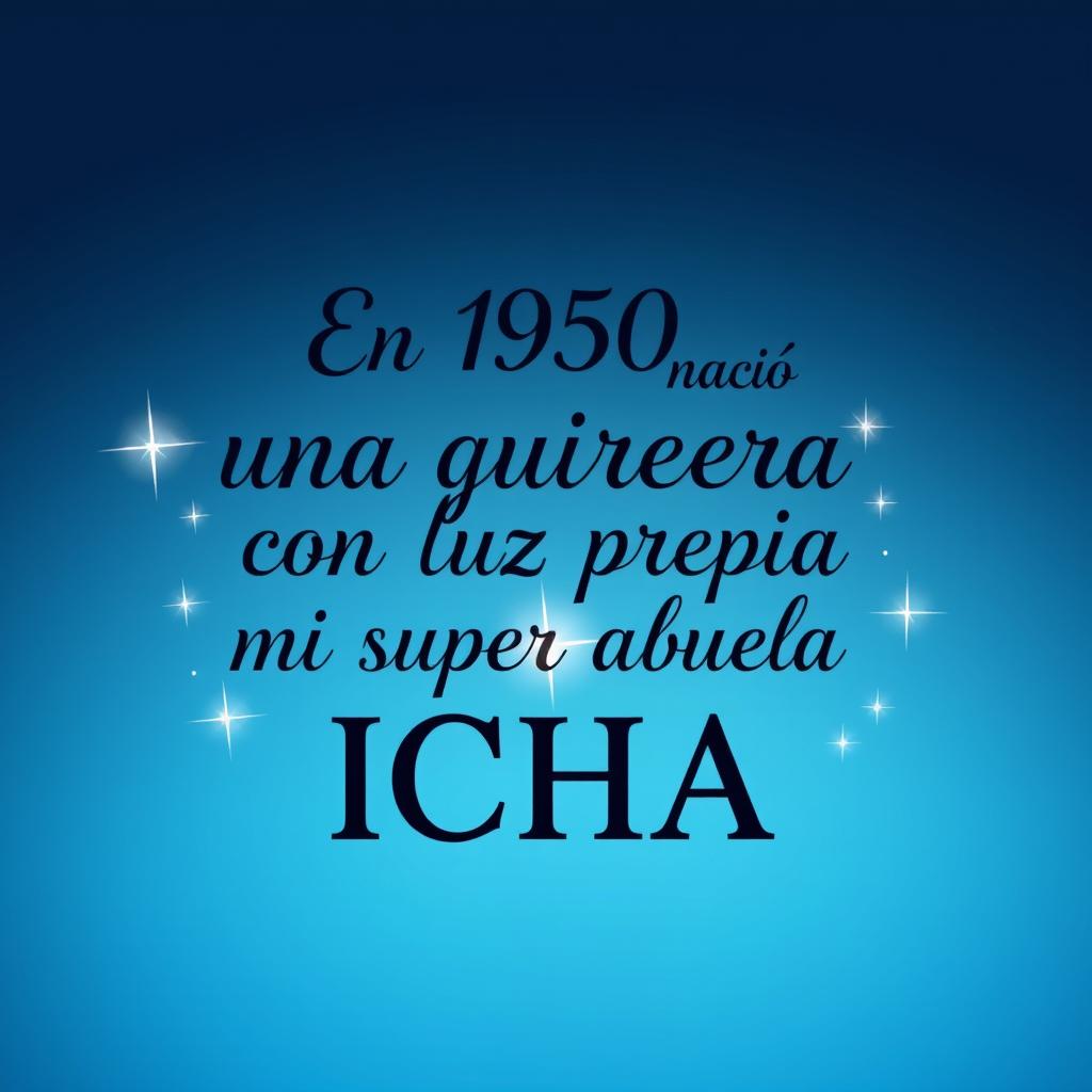 An inspiring image featuring the phrase in bold, elegant script: 'En 1950 nació una guerrera con luz propia, mi super abuela ICHA'