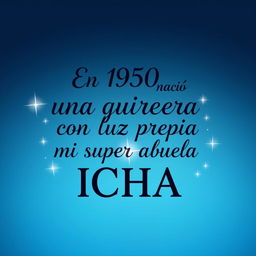 An inspiring image featuring the phrase in bold, elegant script: 'En 1950 nació una guerrera con luz propia, mi super abuela ICHA'