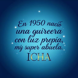 An inspiring image featuring the phrase in bold, elegant script: 'En 1950 nació una guerrera con luz propia, mi super abuela ICHA'
