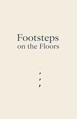 A minimalist design for a book cover titled 'Footsteps on the Floors'
