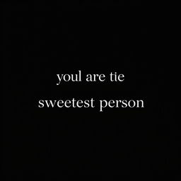 A minimalistic design featuring the phrase "Well yes you are the sweetest person" prominently displayed in white text on a black background