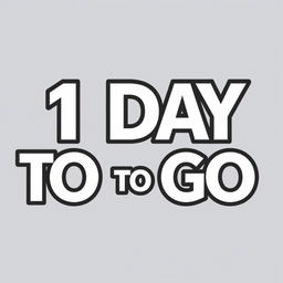 Bold text that reads '1 DAY TO GO' in large, prominent white letters with a solid black border, featuring a font size of 60