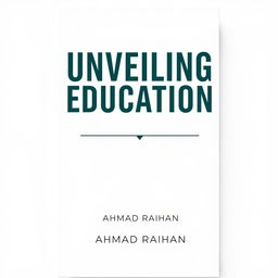 A minimalist A4 book cover design for 'UNVEILING ISLAMIC EDUCATION' by AHMAD RAIHAN