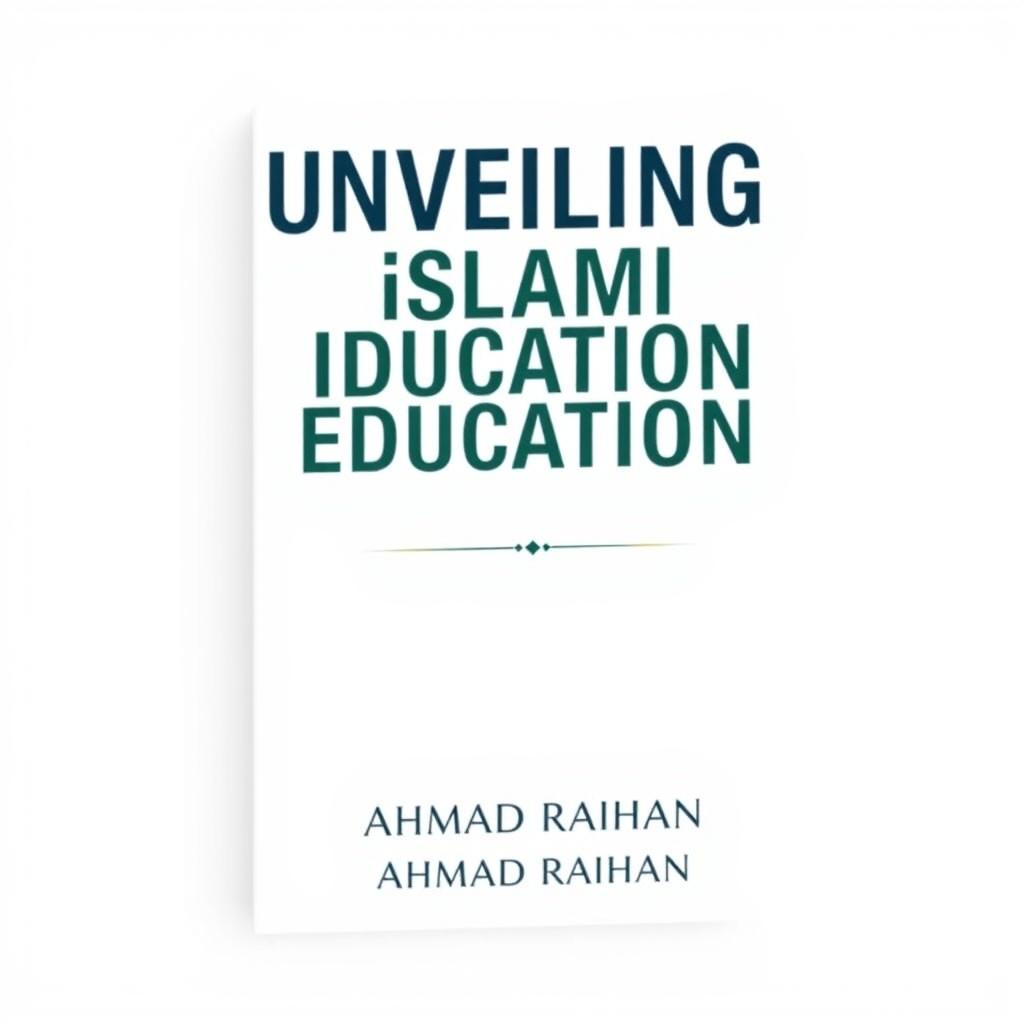 A minimalist A4 book cover design for 'UNVEILING ISLAMIC EDUCATION' by AHMAD RAIHAN