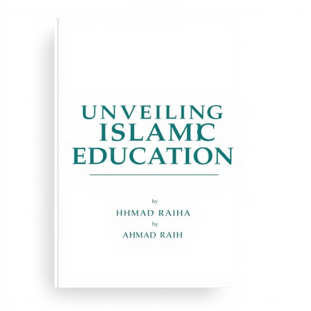 A minimalist A4 book cover design for 'UNVEILING ISLAMIC EDUCATION' by AHMAD RAIHAN