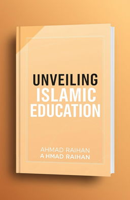 A modern book cover design for the title 'UNVEILING ISLAMIC EDUCATION' by AHMAD RAIHAN