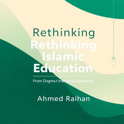 A modern book cover design for 'Rethinking Islamic Education: From Dogma to Intellectual Awakening' authored by Ahmad Raihan, formatted for A4 paper size