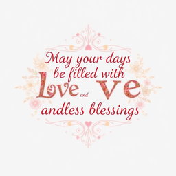 A beautifully crafted, artistic representation of the phrase “May your days be filled with love, peace, and endless blessings”