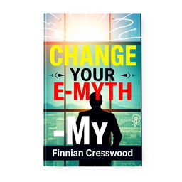A flat cover design for a book titled 'Change Your E-Myth' by Finnian Cresswood