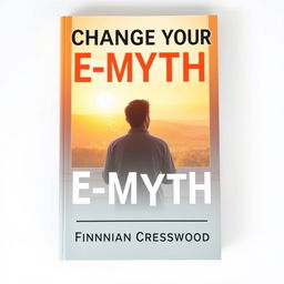 A flat book cover design featuring the title "Change Your E-Myth" in bold, large font at the top center, and the author name "Finnian Cresswood" in smaller font below