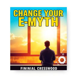 A flat book cover design featuring the title 'Change Your E-Myth' in bold, large font centered at the top