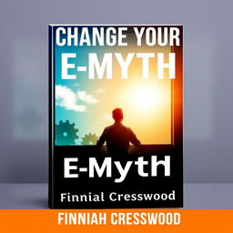 A book cover design titled 'Change Your E-Myth' in bold, large font at the top