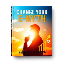 A book cover design titled 'Change Your E-Myth' in bold, large font at the top