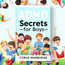 A vibrant book cover design titled 'ADHD Parenting Secrets for Boys' by Cyrus Marbridge