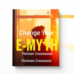 A flat cover design for a book titled "Change Your E-Myth" by Finnian Cresswood