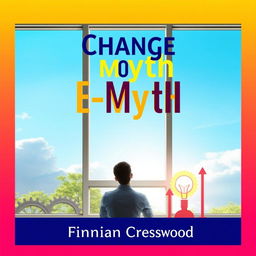 A flat book cover design featuring a large, bold title in an eye-catching font that reads 'Change Your E-Myth' prominently at the top