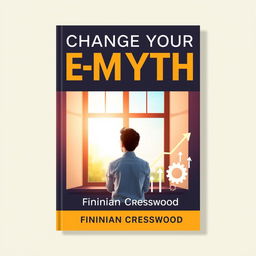 A flat book cover design featuring a large, bold title in an eye-catching font that reads 'Change Your E-Myth' prominently at the top
