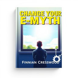 A flat book cover design featuring a large, bold title in an eye-catching font that reads 'Change Your E-Myth' prominently at the top