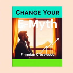 A flat book cover design titled 'Change Your E-Myth' in **bold, large font** at the top center, with the author name 'Finnian Cresswood' in a smaller font below the title, centered as well