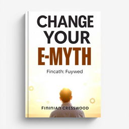 A flat book cover design titled 'Change Your E-Myth' in bold, large font at the top center