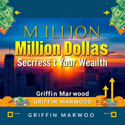 A flat book cover design featuring the title 'Million Dollar Secrets to Unlocking Your Wealth' in a bold, eye-catching font, large size prominently displayed at the center