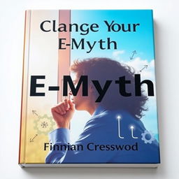 A book cover design featuring the title 'Change Your E-Myth' in bold, large font at the top center, with the author name 'Finnian Cresswood' in smaller, elegant font just below it