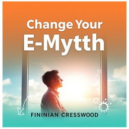 A book cover design featuring the title 'Change Your E-Myth' in bold, large font at the top center, with the author name 'Finnian Cresswood' in smaller, elegant font just below it