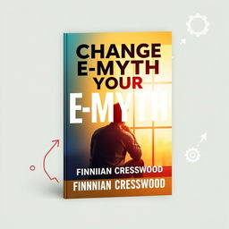 A book cover design featuring the title 'Change Your E-Myth' in bold, large font centered at the top, and the author's name 'Finnian Cresswood' in a smaller font below it