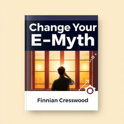 A book cover design featuring the title 'Change Your E-Myth' in bold, large font centered at the top, and the author's name 'Finnian Cresswood' in a smaller font below it