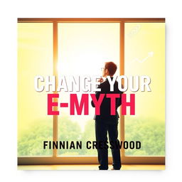 A flat cover design for a book titled 'Change Your E-Myth' by Finnian Cresswood