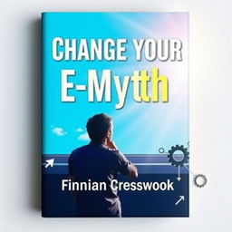A flat book cover design titled 'Change Your E-Myth' in bold, large font at the top center