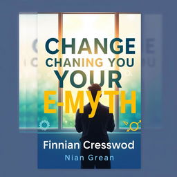 A flat book cover design titled 'Change Your E-Myth' in bold, large font at the top center
