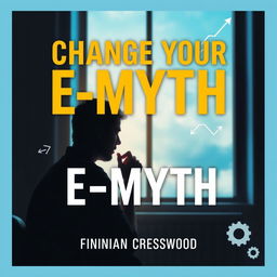A flat book cover design titled 'Change Your E-Myth' in bold, large font, and the author name 'Finnian Cresswood' in a smaller, clear font