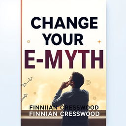 A flat book cover design titled 'Change Your E-Myth' in bold, large font, and the author name 'Finnian Cresswood' in a smaller, clear font