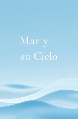 A minimalist aesthetic book cover design titled 'Mar y su Cielo'