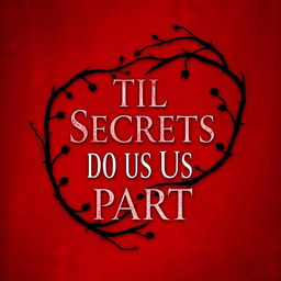A stunning and unique book cover design featuring the title 'Til Secrets Do Us Part' in bold, striking typography