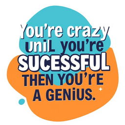 A beautifully stylized graphic design featuring the quote, "You're crazy until you're successful, then you're a genius"