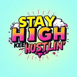 A vibrant and motivational text design featuring the phrase 'STAY HIGH KEEP HUSTLIN'' in bold, dynamic typography