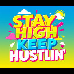 A vibrant and motivational text design featuring the phrase 'STAY HIGH KEEP HUSTLIN'' in bold, dynamic typography