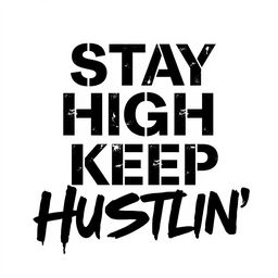 A sleek and minimalist text design featuring the phrase 'STAY HIGH KEEP HUSTLIN'' prominently displayed in bold, robust black typography