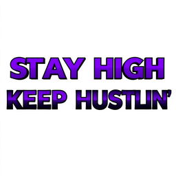 An eye-catching text design featuring the phrase 'STAY HIGH KEEP HUSTLIN'' prominently displayed in bold black and vibrant purple typography
